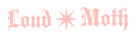 Light pink, decorative, gothic, text reading "Loud Moth" with a star in the center